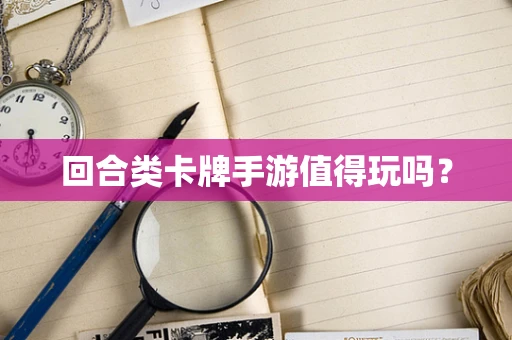 回合类卡牌手游值得玩吗？