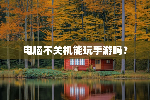 电脑不关机能玩手游吗？