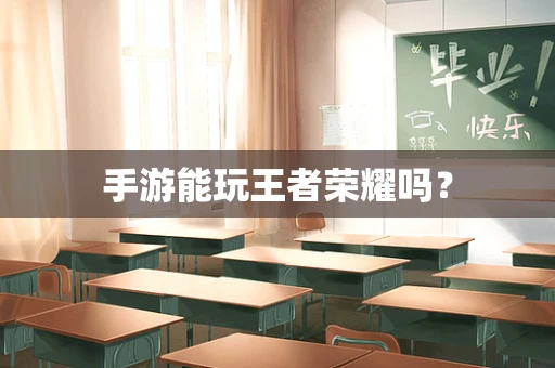 手游能玩王者荣耀吗？