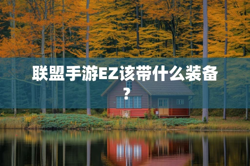 联盟手游EZ该带什么装备？