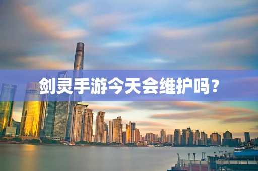 剑灵手游今天会维护吗？