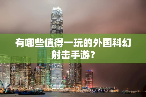 有哪些值得一玩的外国科幻射击手游？