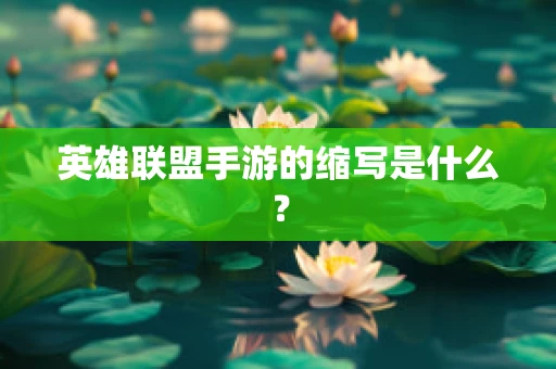 英雄联盟手游的缩写是什么？