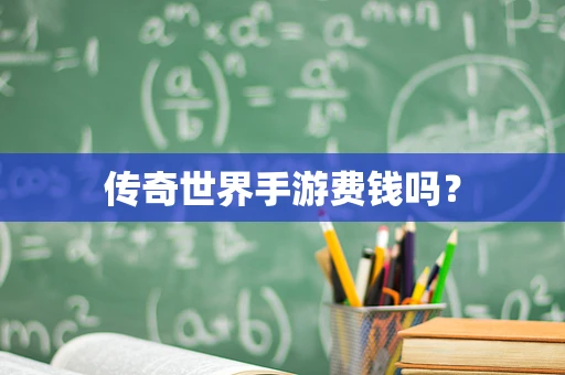 传奇世界手游费钱吗？