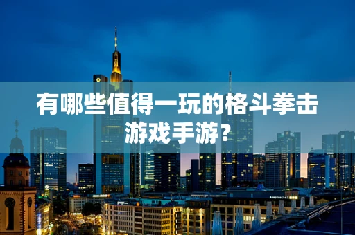 有哪些值得一玩的格斗拳击游戏手游？
