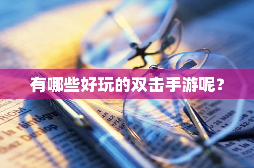 有哪些好玩的双击手游呢？