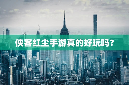 侠客红尘手游真的好玩吗？