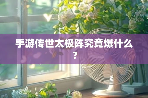 手游传世太极阵究竟爆什么？