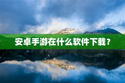 安卓手游在什么软件下载？