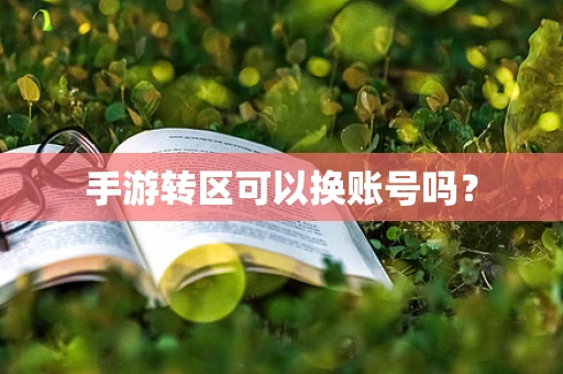 手游转区可以换账号吗？