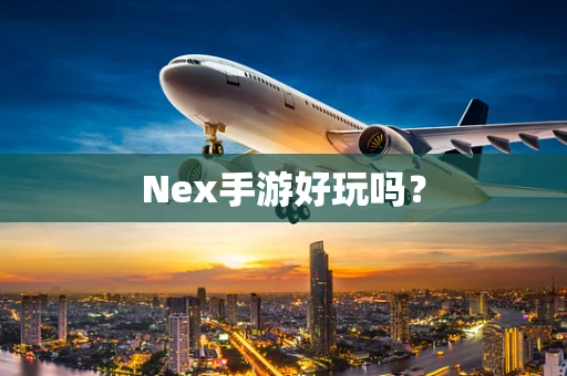 Nex手游好玩吗？