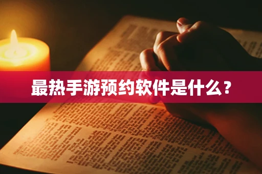 最热手游预约软件是什么？
